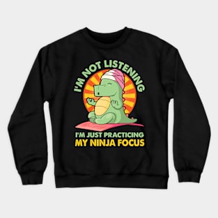 I'm not listening, I'm just practicing my ninja focus Crewneck Sweatshirt